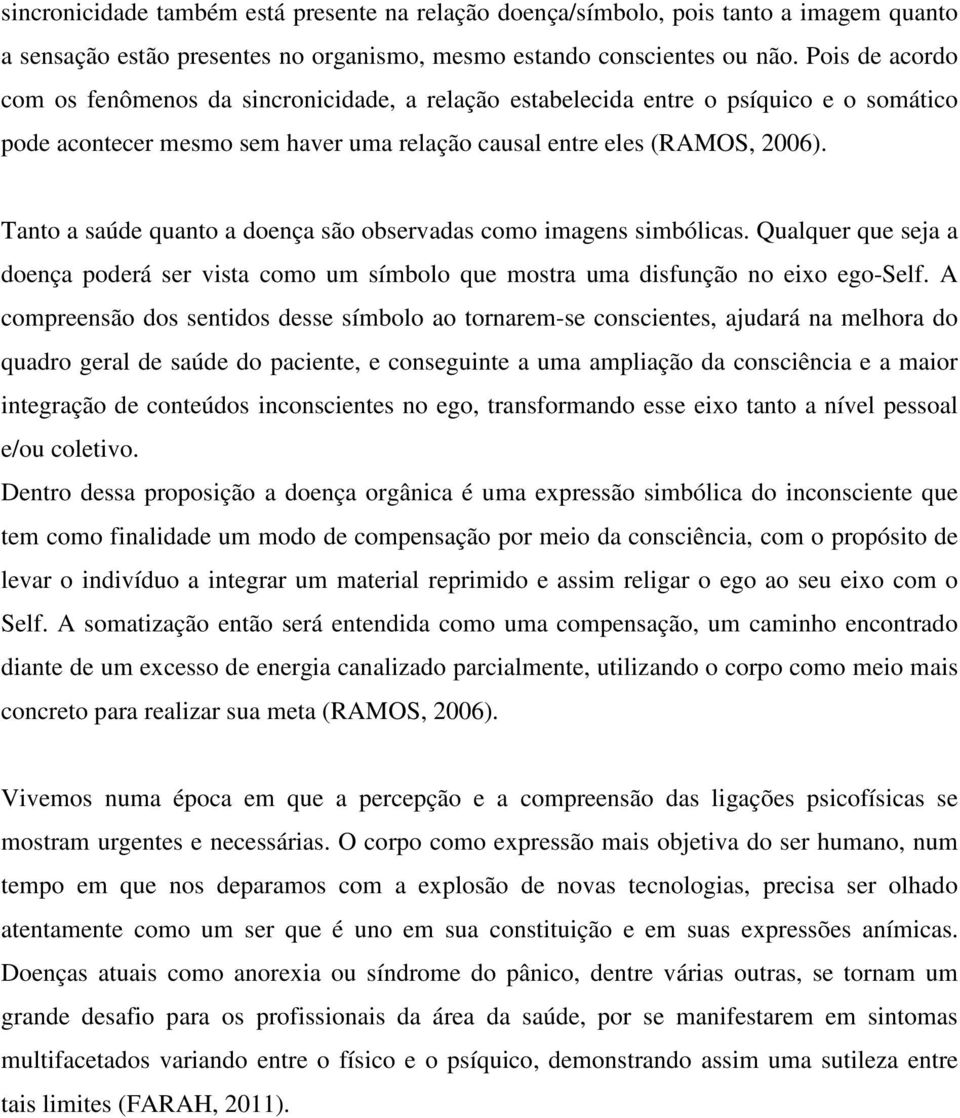 Tanto a saúde quanto a doença são observadas como imagens simbólicas. Qualquer que seja a doença poderá ser vista como um símbolo que mostra uma disfunção no eixo ego-self.