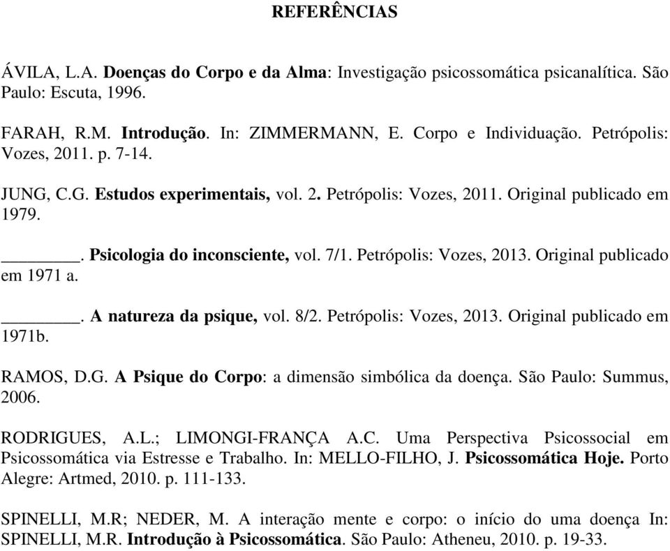 Original publicado em 1971 a.. A natureza da psique, vol. 8/2. Petrópolis: Vozes, 2013. Original publicado em 1971b. RAMOS, D.G. A Psique do Corpo: a dimensão simbólica da doença.