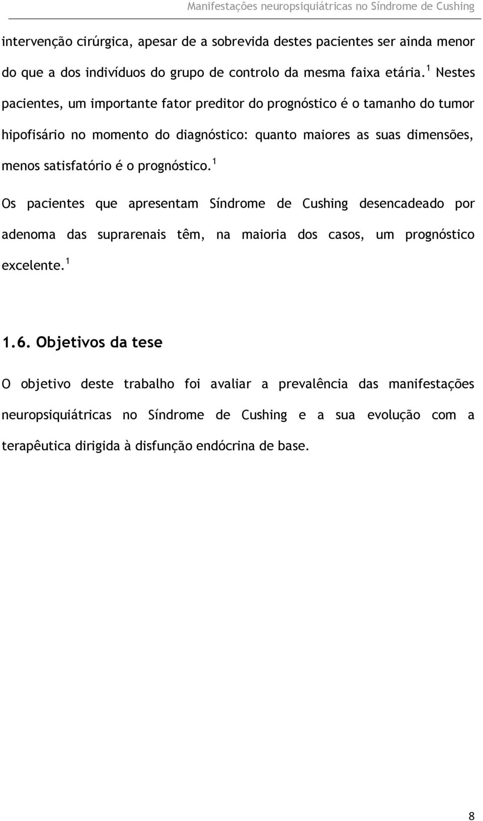 satisfatório é o prognóstico. 1 Os pacientes que apresentam Síndrome de Cushing desencadeado por adenoma das suprarenais têm, na maioria dos casos, um prognóstico excelente.