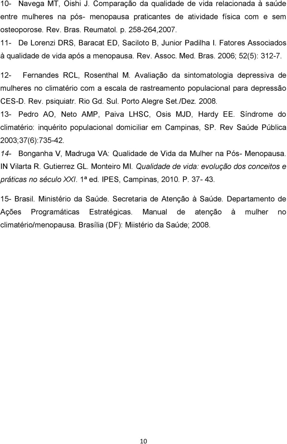 Avaliação da sintomatologia depressiva de mulheres no climatério com a escala de rastreamento populacional para depressão CES-D. Rev. psiquiatr. Rio Gd. Sul. Porto Alegre Set./Dez. 2008.