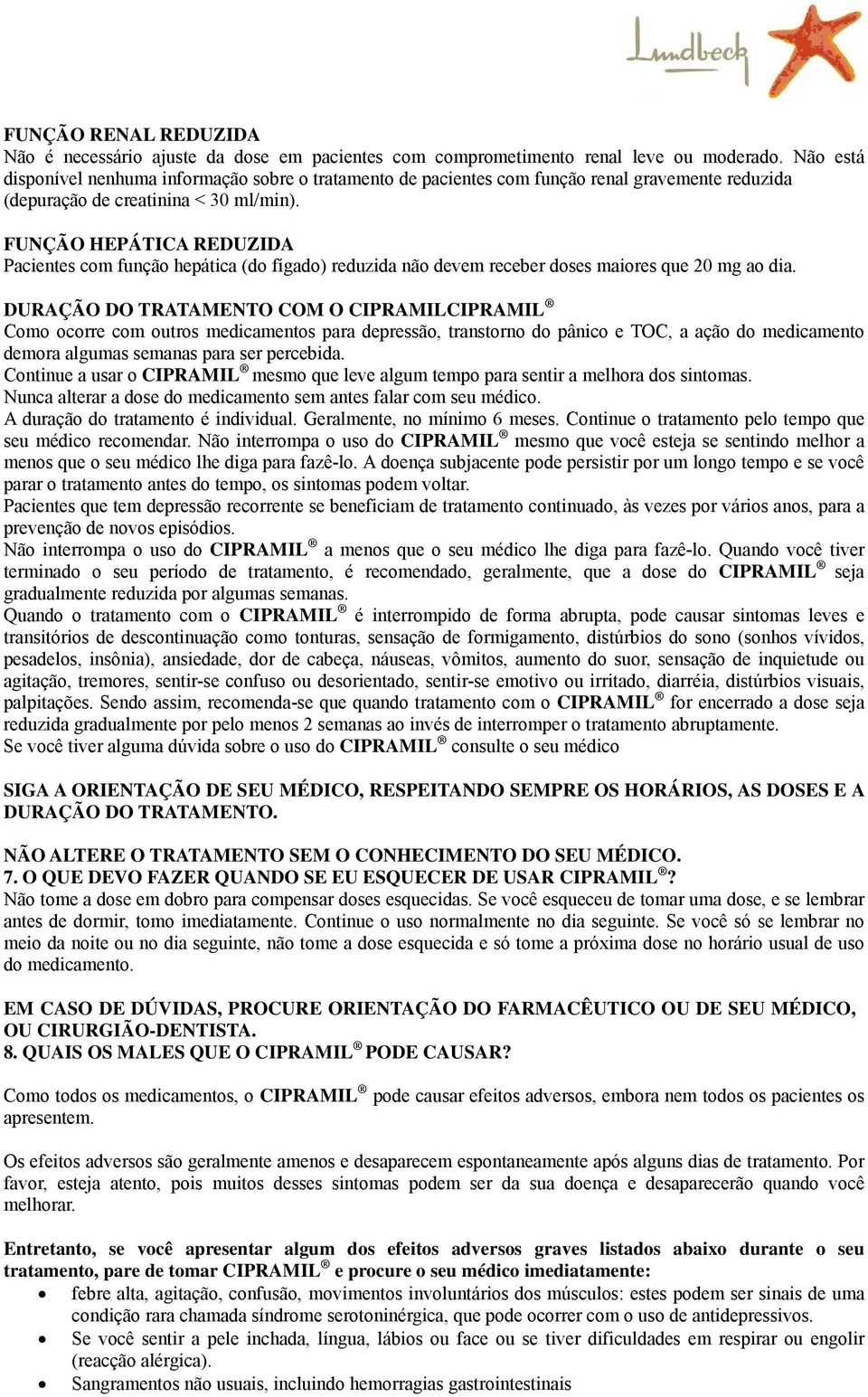 FUNÇÃO HEPÁTICA REDUZIDA Pacientes com função hepática (do fígado) reduzida não devem receber doses maiores que 20 mg ao dia.