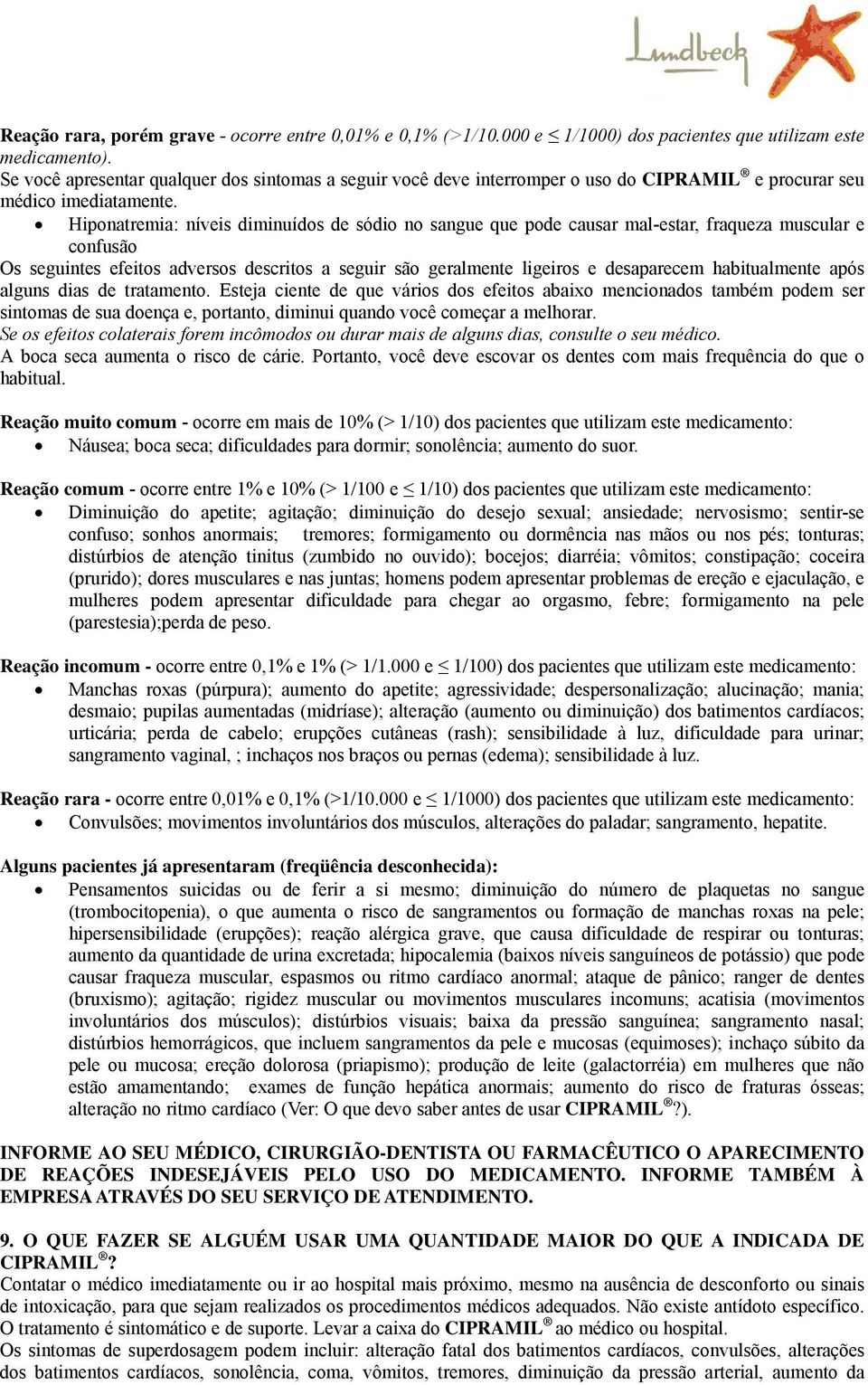 Hiponatremia: níveis diminuídos de sódio no sangue que pode causar mal-estar, fraqueza muscular e confusão Os seguintes efeitos adversos descritos a seguir são geralmente ligeiros e desaparecem