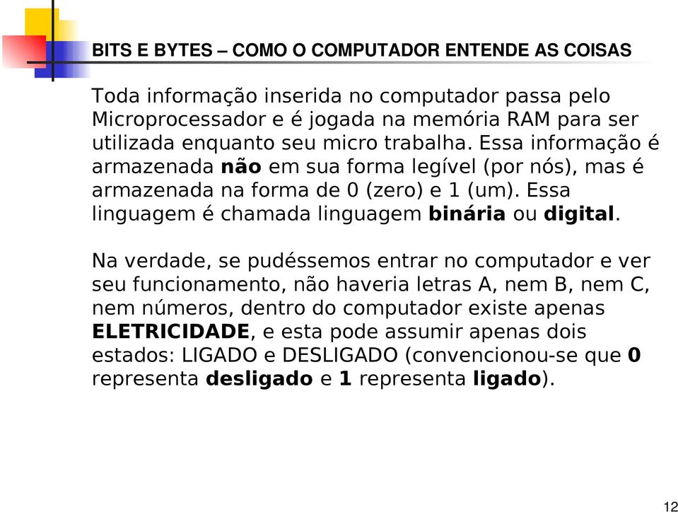 Essa linguagem é chamada linguagem binária ou digital.