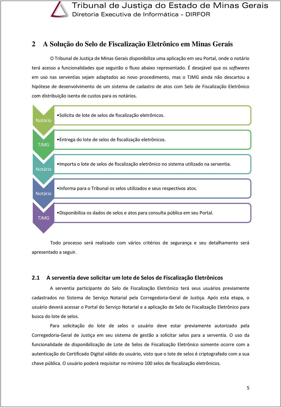 É desejável que os softwares em uso nas serventias sejam adaptados ao novo procedimento, mas o TJMG ainda não descartou a hipótese de desenvolvimento de um sistema de cadastro de atos com Selo de