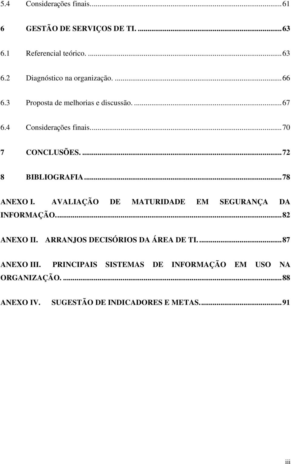 .. 78 ANEXO I. AVALIAÇÃO DE MATURIDADE EM SEGURANÇA DA INFORMAÇÃO.... 82 ANEXO II. ARRANJOS DECISÓRIOS DA ÁREA DE TI.