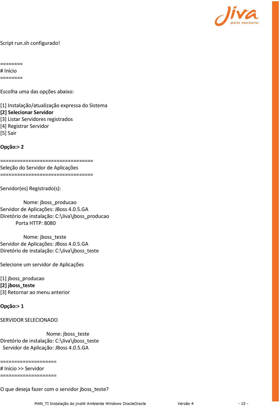 Seleção do Servidor de Aplicações ===== Servidor(es) Registrado(s): Nome: jboss_producao Diretório de instalação: C:\Jiva\jboss_producao Porta HTTP: 8080 Nome: jboss_teste Diretório de instalação: