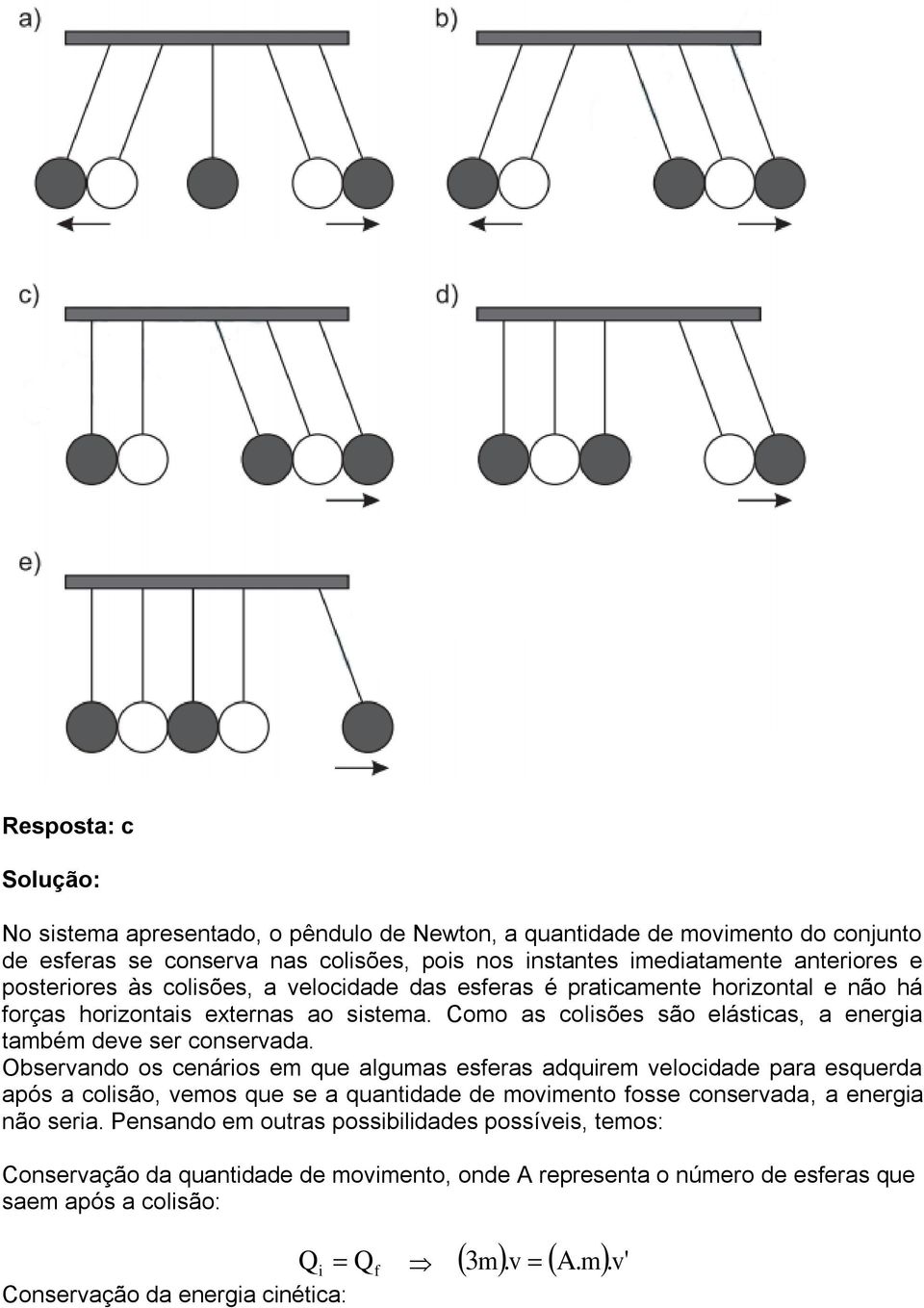 Observando os cenários em que algumas esferas adquirem velocidade para esquerda após a colisão, vemos que se a quantidade de movimento fosse conservada, a energia não seria.