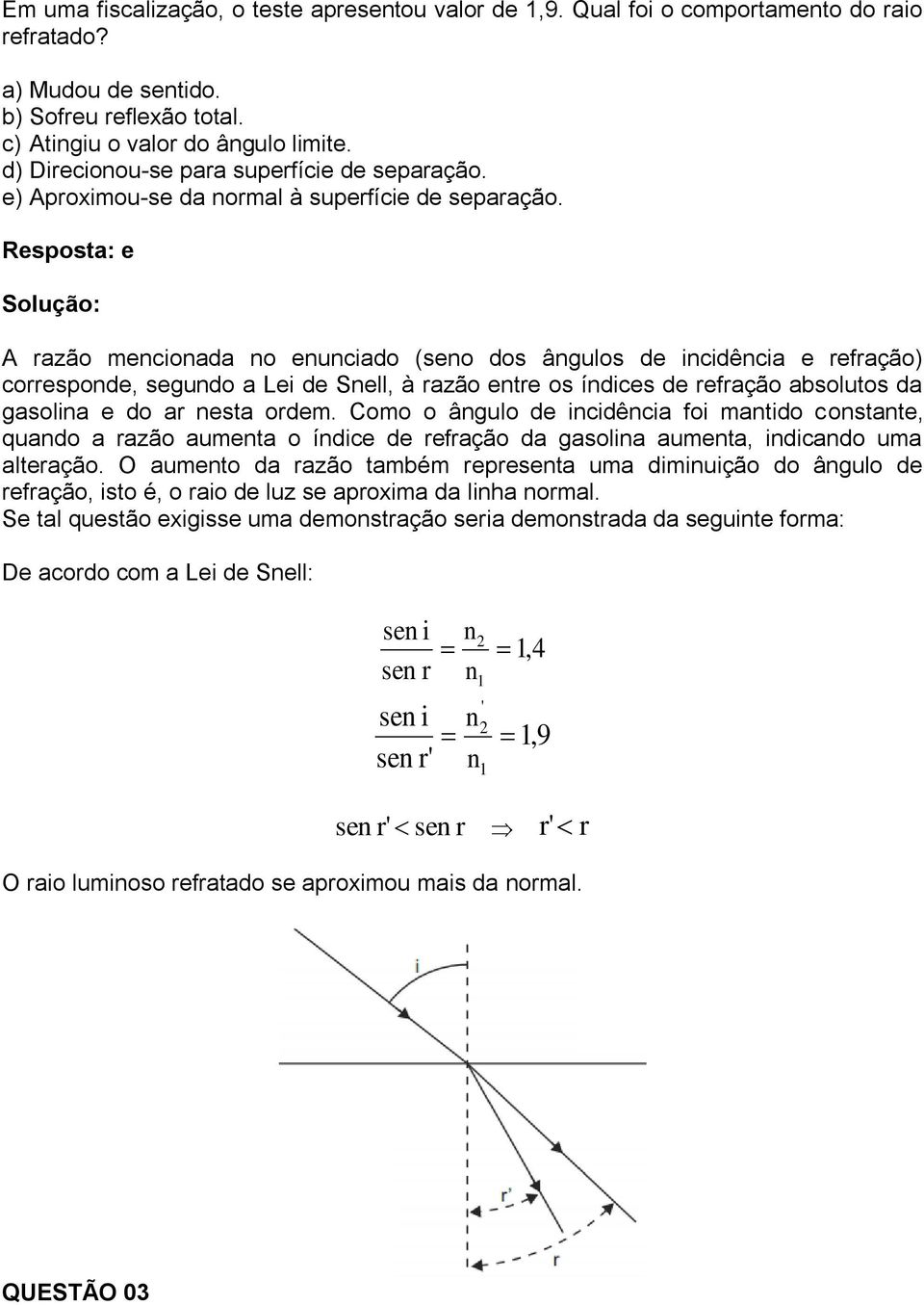 Resposta: e A razão mencionada no enunciado (seno dos ângulos de incidência e refração) corresponde, segundo a Lei de Snell, à razão entre os índices de refração absolutos da gasolina e do ar nesta