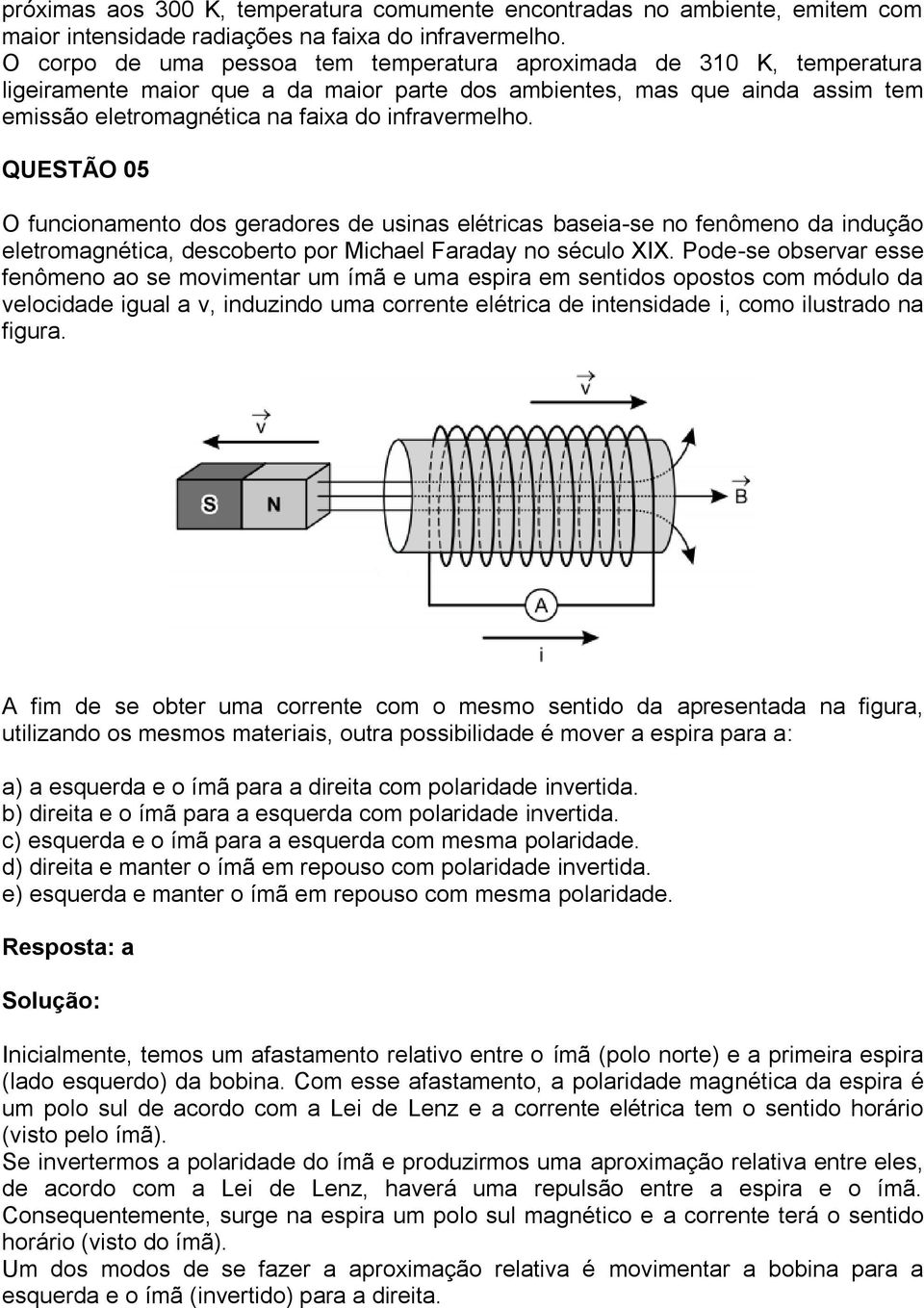 QUESTÃO 05 O funcionamento dos geradores de usinas elétricas baseia-se no fenômeno da indução eletromagnética, descoberto por Michael Faraday no século XIX.