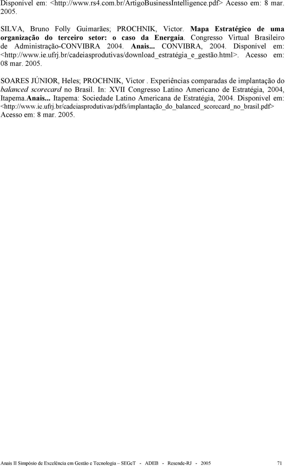 br/cadeiasprodutivas/download_estratégia_e_gestão.html>. Acesso em: 08 mar. 2005. SOARES JÚNIOR, Heles; PROCHNIK, Victor. Experiências comparadas de implantação do balanced scorecard no Brasil.