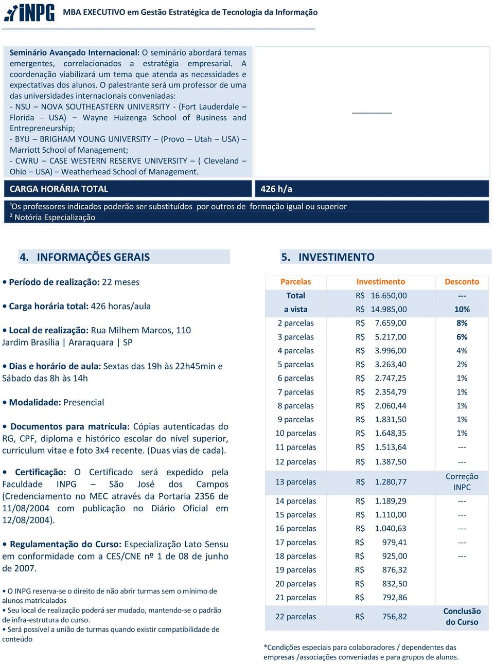 O palestrante será um professor de uma das universidades internacionais conveniadas: - NSU NOVA SOUTHEASTERN UNIVERSITY - (Fort Lauderdale Florida - USA) Wayne Huizenga School of Business and