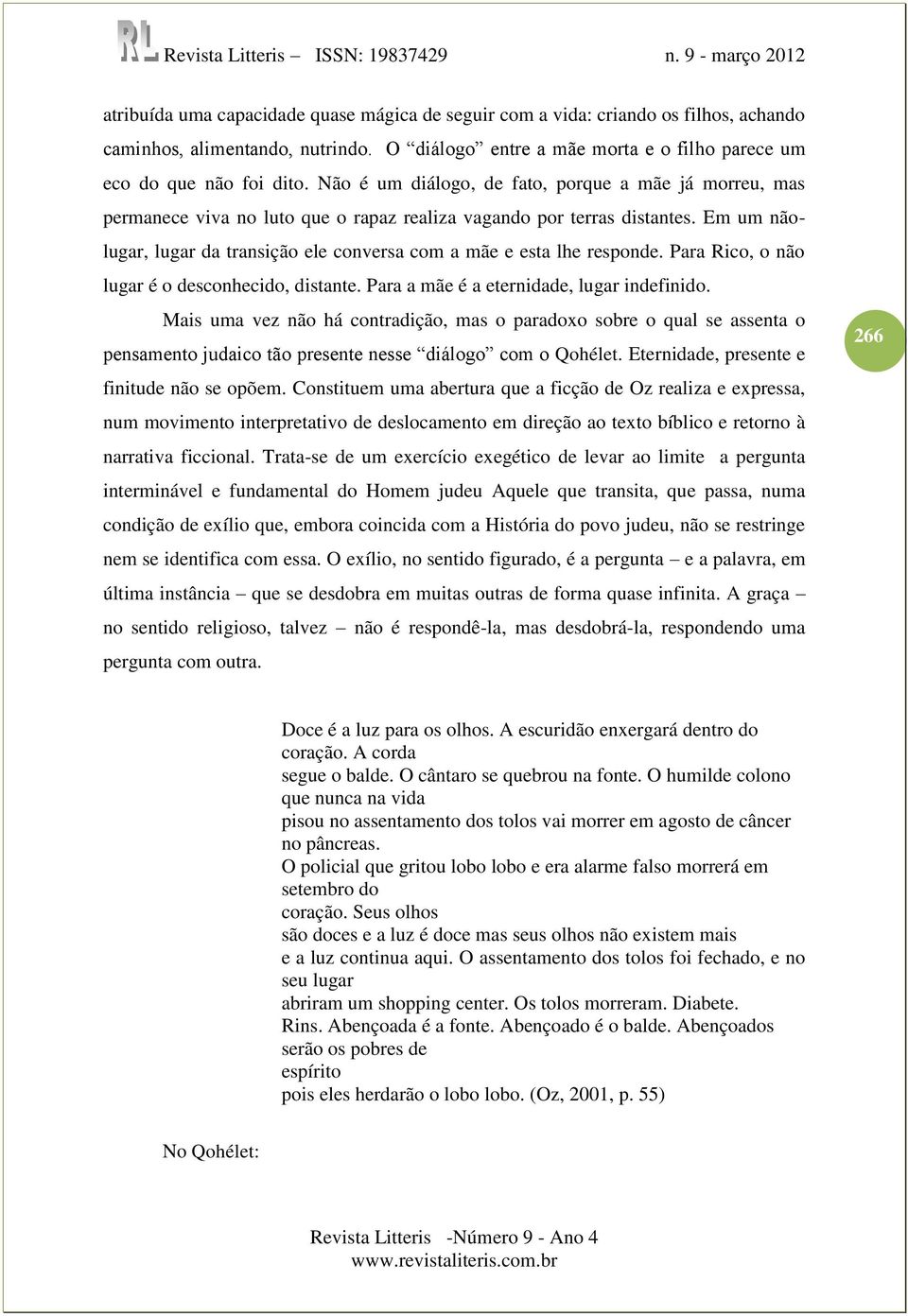 Em um nãolugar, lugar da transição ele conversa com a mãe e esta lhe responde. Para Rico, o não lugar é o desconhecido, distante. Para a mãe é a eternidade, lugar indefinido.