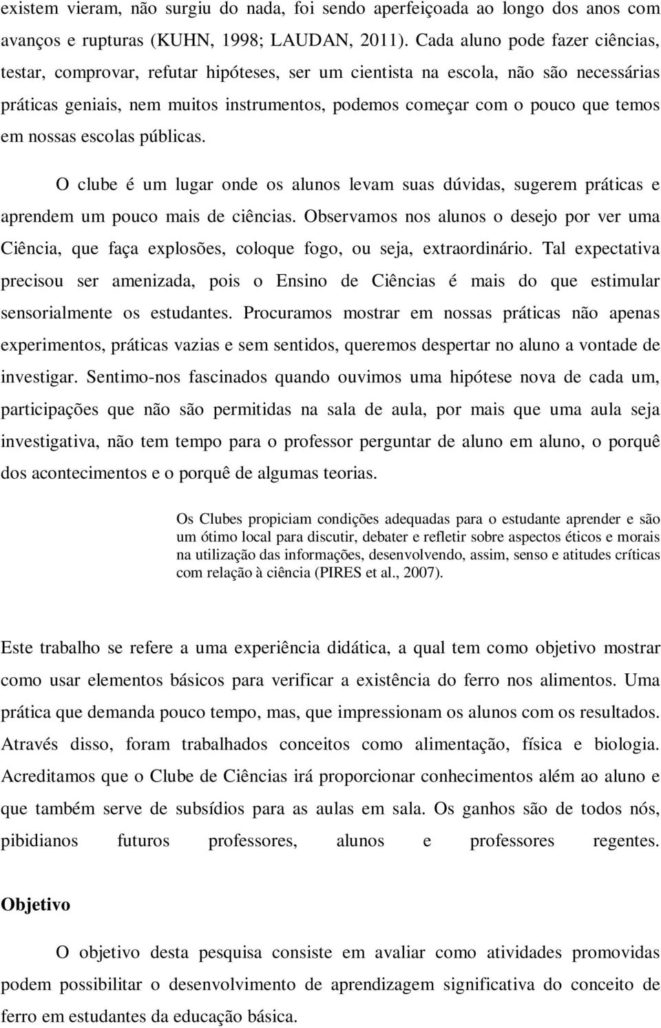 em nossas escolas públicas. O clube é um lugar onde os alunos levam suas dúvidas, sugerem práticas e aprendem um pouco mais de ciências.