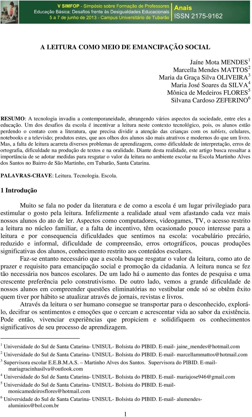 Um dos desafios da escola é incentivar a leitura neste contexto tecnológico, pois, os alunos estão perdendo o contato com a literatura, que precisa dividir a atenção das crianças com os tablets,