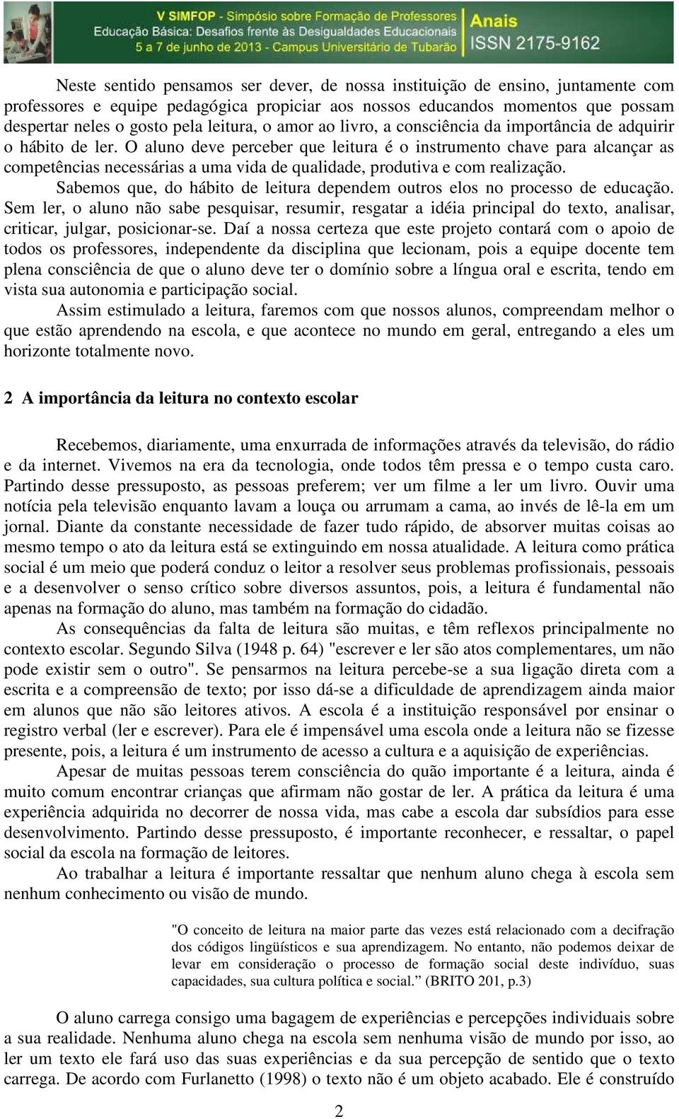 O aluno deve perceber que leitura é o instrumento chave para alcançar as competências necessárias a uma vida de qualidade, produtiva e com realização.