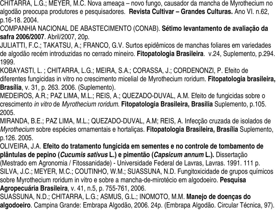 Surtos epidêmicos de manchas foliares em variedades de algodão recém introduzidas no cerrado mineiro. Fitopatologia Brasileira. v.24, Suplemento, p.294. 1999. KOBAYASTI, L. ; CHITARRA, L.G.; MEIRA, S.