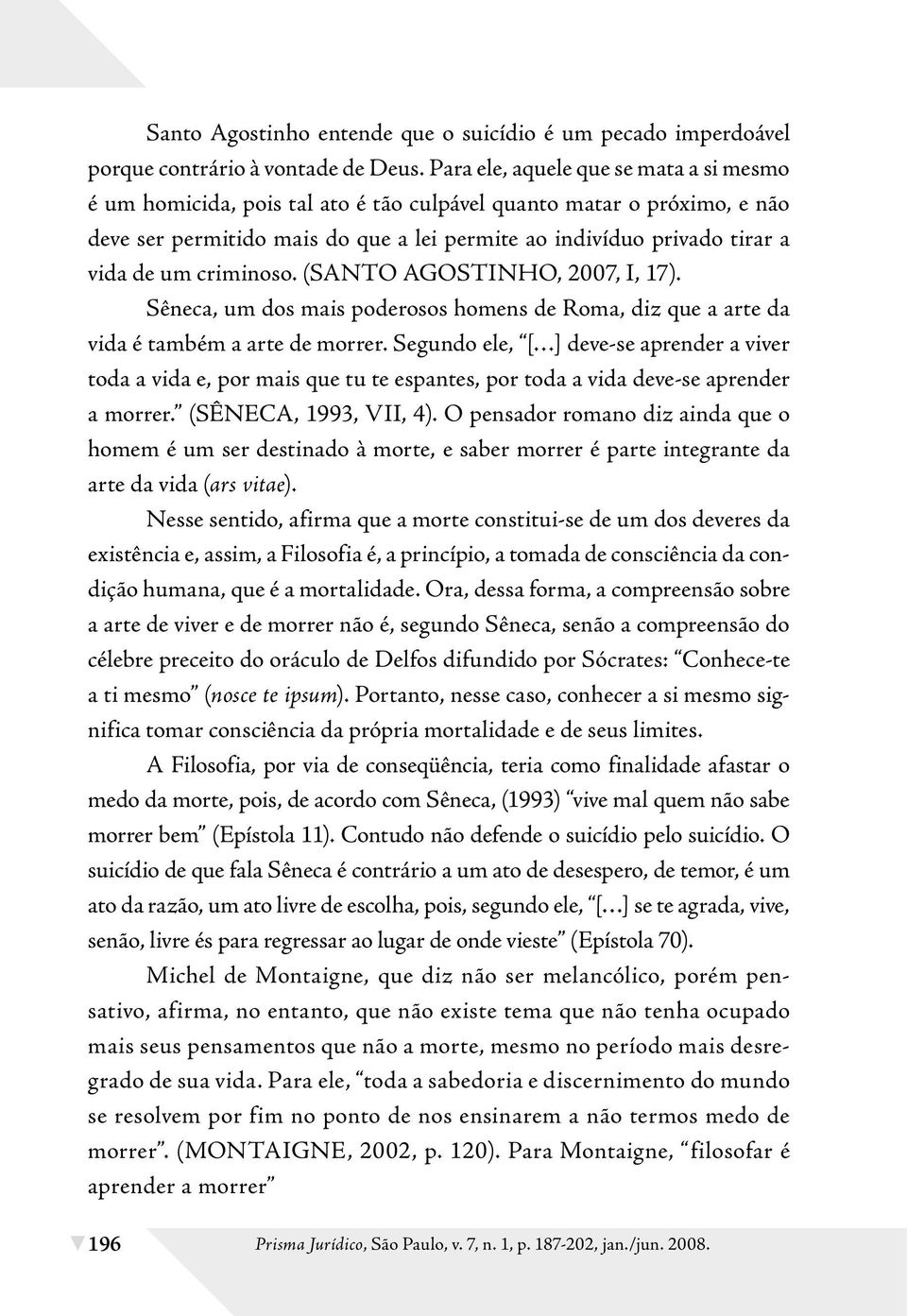 criminoso. (SANTO AGOSTINHO, 2007, I, 17). Sêneca, um dos mais poderosos homens de Roma, diz que a arte da vida é também a arte de morrer.