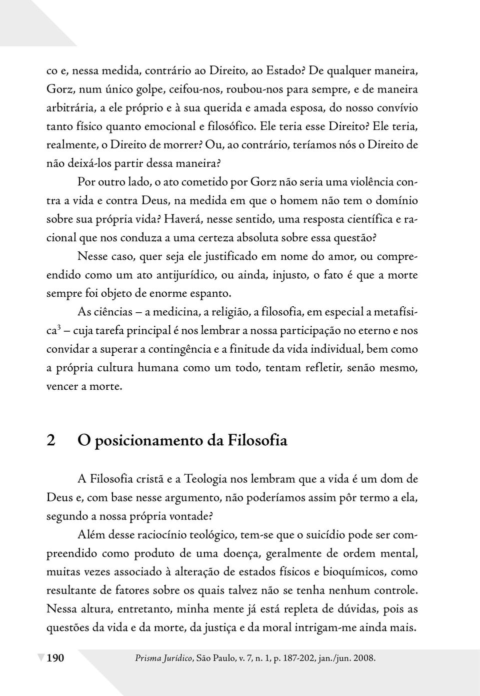 e filosófico. Ele teria esse Direito? Ele teria, realmente, o Direito de morrer? Ou, ao contrário, teríamos nós o Direito de não deixá-los partir dessa maneira?