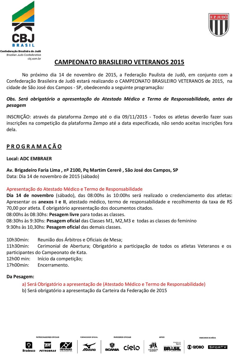 Será obrigatório a apresentação do Atestado Médico e Termo de Responsabilidade, antes da pesagem INSCRIÇÃO: através da plataforma Zempo até o dia 09/11/2015 - Todos os atletas deverão fazer suas