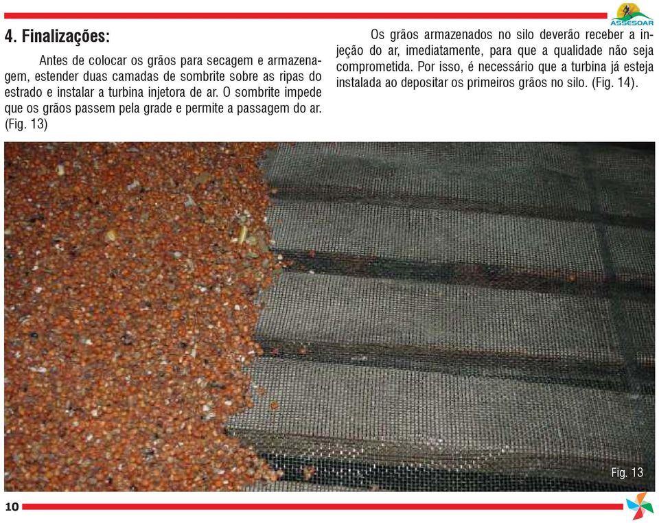 (Fig. 13) Os grãos armazenados no silo deverão receber a injeção do ar, imediatamente, para que a qualidade não seja