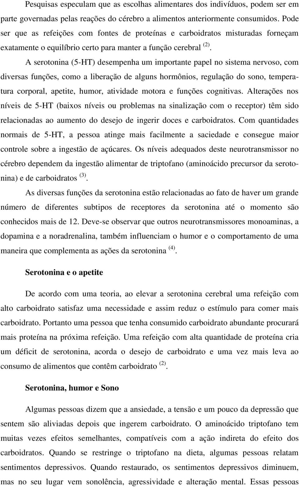 A serotonina (5-HT) desempenha um importante papel no sistema nervoso, com diversas funções, como a liberação de alguns hormônios, regulação do sono, temperatura corporal, apetite, humor, atividade