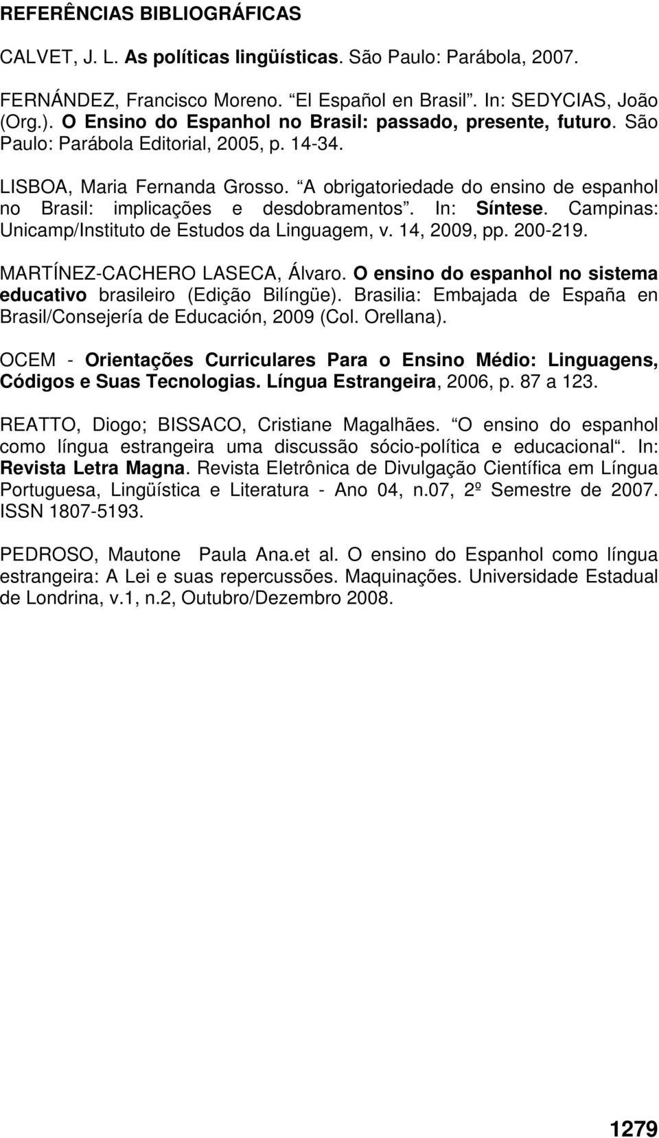 A obrigatoriedade do ensino de espanhol no Brasil: implicações e desdobramentos. In: Síntese. Campinas: Unicamp/Instituto de Estudos da Linguagem, v. 14, 2009, pp. 200-219.