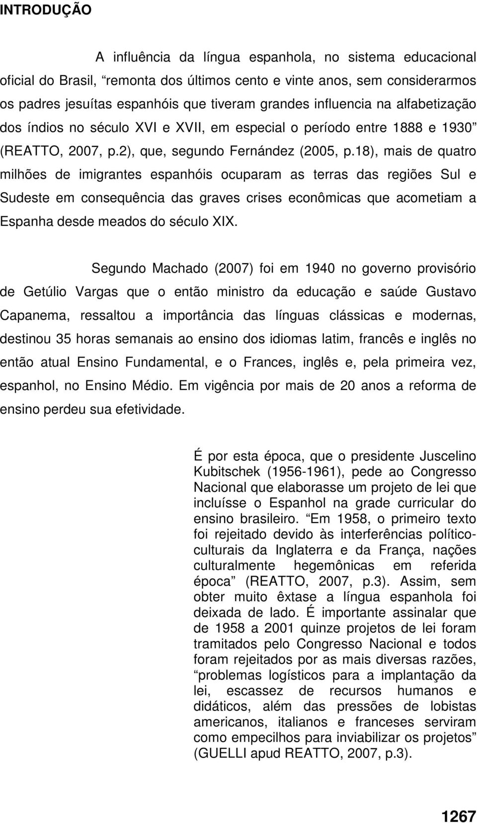 18), mais de quatro milhões de imigrantes espanhóis ocuparam as terras das regiões Sul e Sudeste em consequência das graves crises econômicas que acometiam a Espanha desde meados do século XIX.