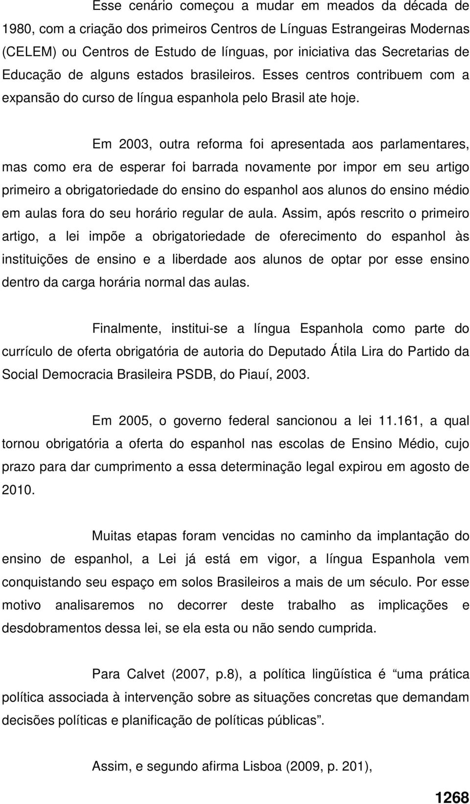 Em 2003, outra reforma foi apresentada aos parlamentares, mas como era de esperar foi barrada novamente por impor em seu artigo primeiro a obrigatoriedade do ensino do espanhol aos alunos do ensino