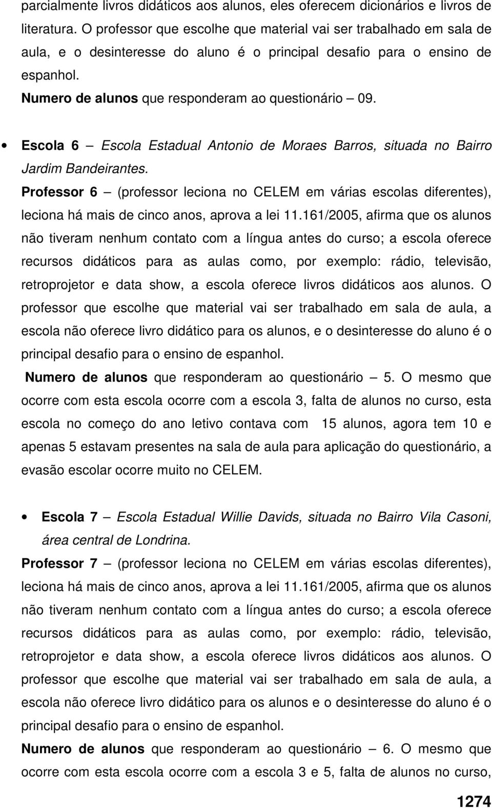 Escola 6 Escola Estadual Antonio de Moraes Barros, situada no Bairro Jardim Bandeirantes.