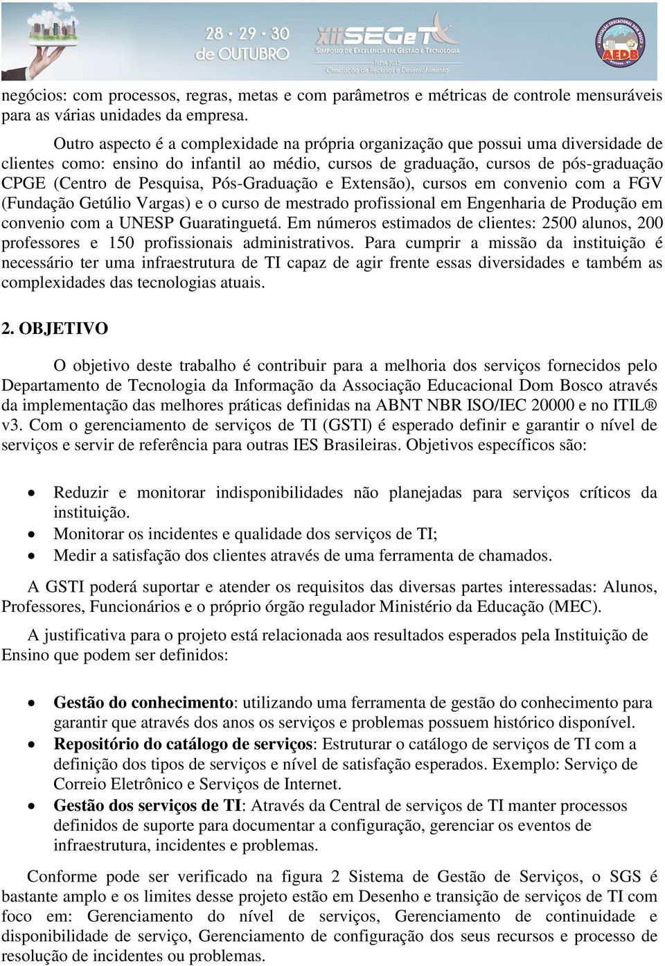 Pós-Graduação e Extensão), cursos em convenio com a FGV (Fundação Getúlio Vargas) e o curso de mestrado profissional em Engenharia de Produção em convenio com a UNESP Guaratinguetá.