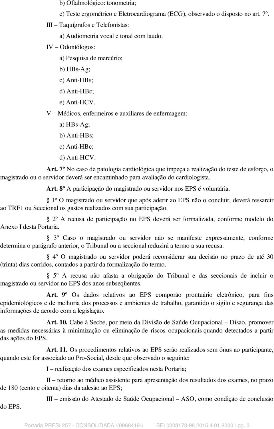 7º No caso de patologia cardiológica que impeça a realização do teste de esforço, o magistrado ou o servidor deverá ser encaminhado para avaliação do cardiologista. Art.