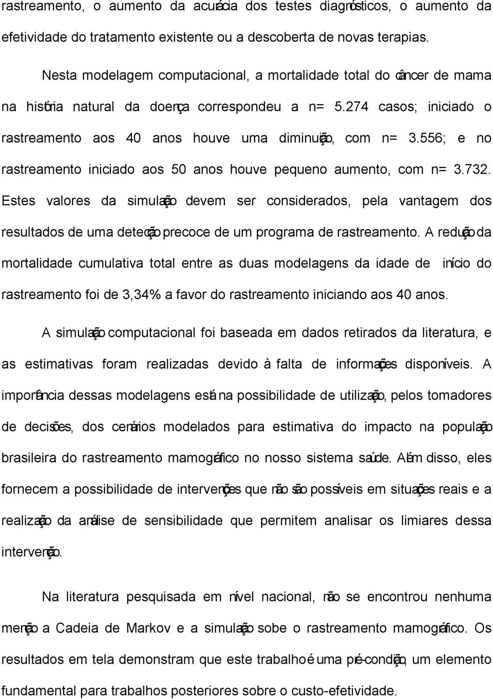 556; e no rastreamento iniciado aos 50 anos houve pequeno aumento, com n= 3.732.