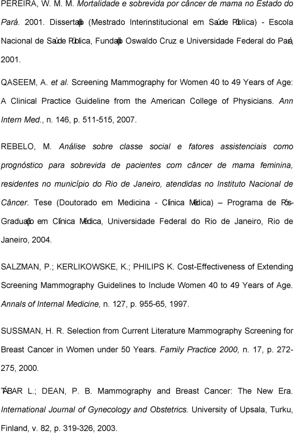 Screening Mammography for Women 40 to 49 Years of Age: A Clinical Practice Guideline from the American College of Physicians. Ann Intern Med., n. 146, p. 511-515, 2007. REBELO, M.