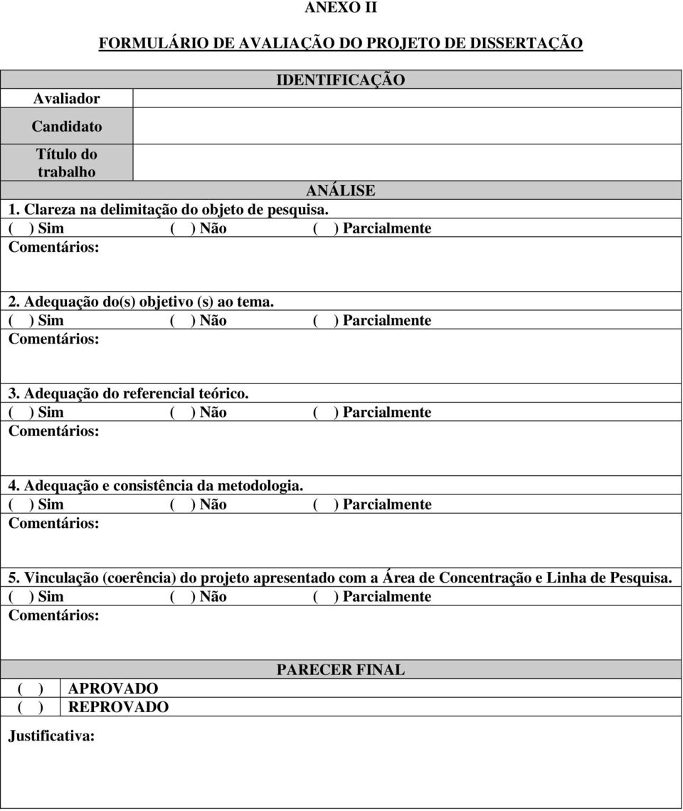 ( ) Sim ( ) Não ( ) Parcialmente Comentários: 4. Adequação e consistência da metodologia. ( ) Sim ( ) Não ( ) Parcialmente Comentários: 5.