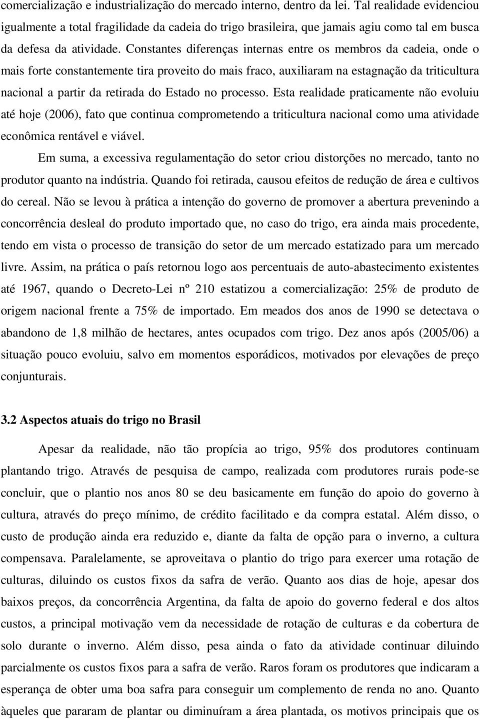 Constantes diferenças internas entre os membros da cadeia, onde o mais forte constantemente tira proveito do mais fraco, auxiliaram na estagnação da triticultura nacional a partir da retirada do