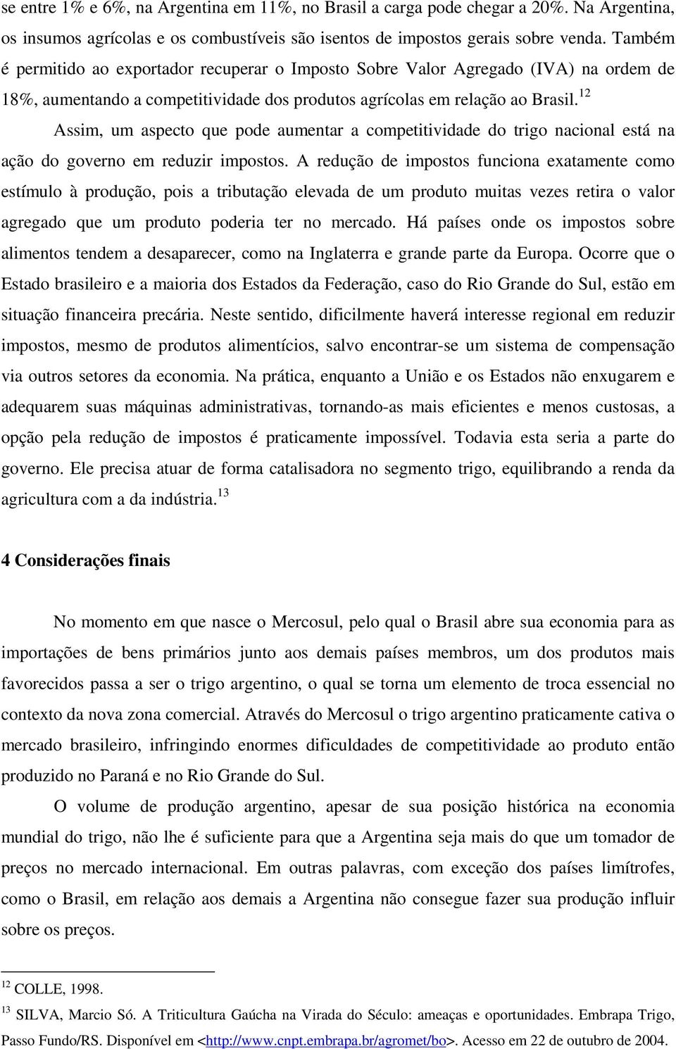 12 Assim, um aspecto que pode aumentar a competitividade do trigo nacional está na ação do governo em reduzir impostos.