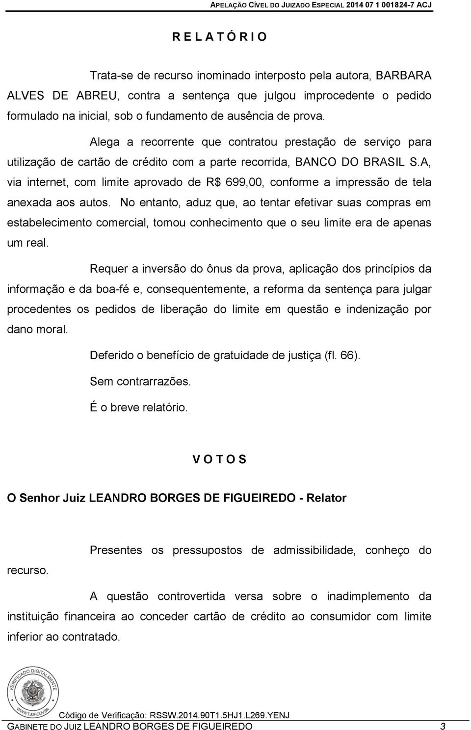 A, via internet, com limite aprovado de R$ 699,00, conforme a impressão de tela anexada aos autos.