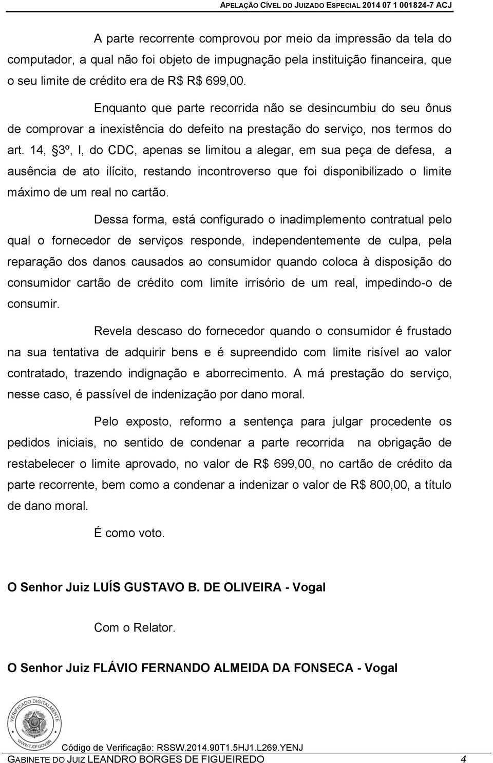 14, 3º, I, do CDC, apenas se limitou a alegar, em sua peça de defesa, a ausência de ato ilícito, restando incontroverso que foi disponibilizado o limite máximo de um real no cartão.