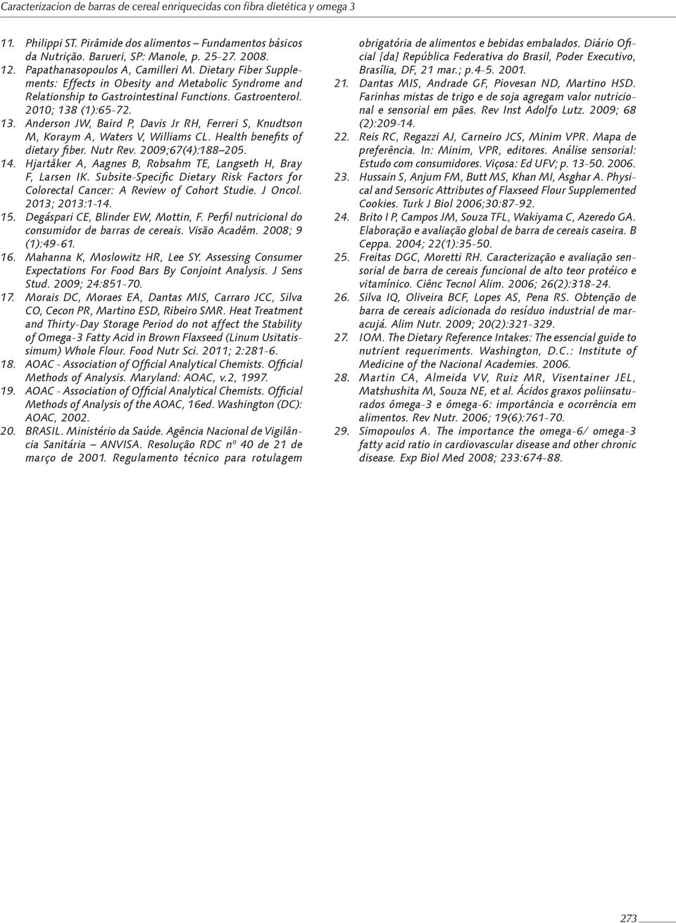 (1):65-72. 13. Anderson JW, Baird P, Davis Jr RH, Ferreri S, Knudtson M, Koraym A, Waters V, Williams CL. Health benefits of dietary fiber. Nutr Rev. 2009;67(4):188 205. 14.