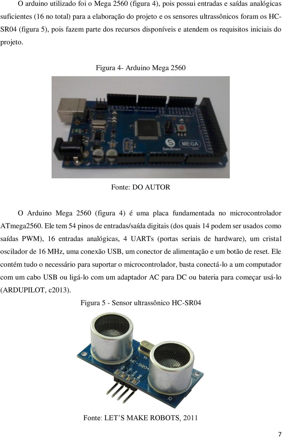 Figura 4- Arduino Mega 2560 Fonte: DO AUTOR O Arduino Mega 2560 (figura 4) é uma placa fundamentada no microcontrolador ATmega2560.