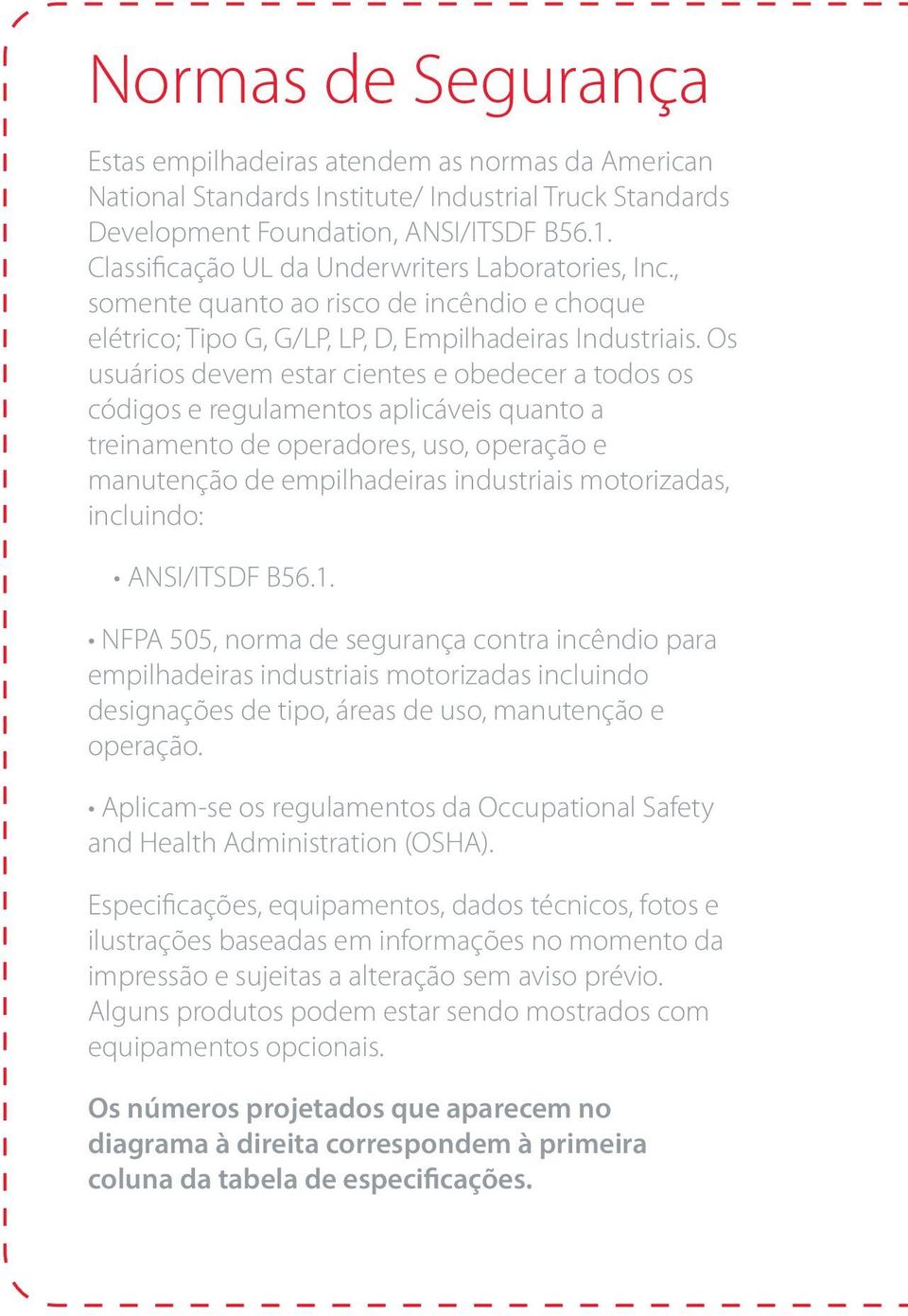 Os usuários devem estar cientes e obedecer a todos os códigos e regulamentos aplicáveis quanto a treinamento de operadores, uso, operação e manutenção de empilhadeiras industriais motorizadas,