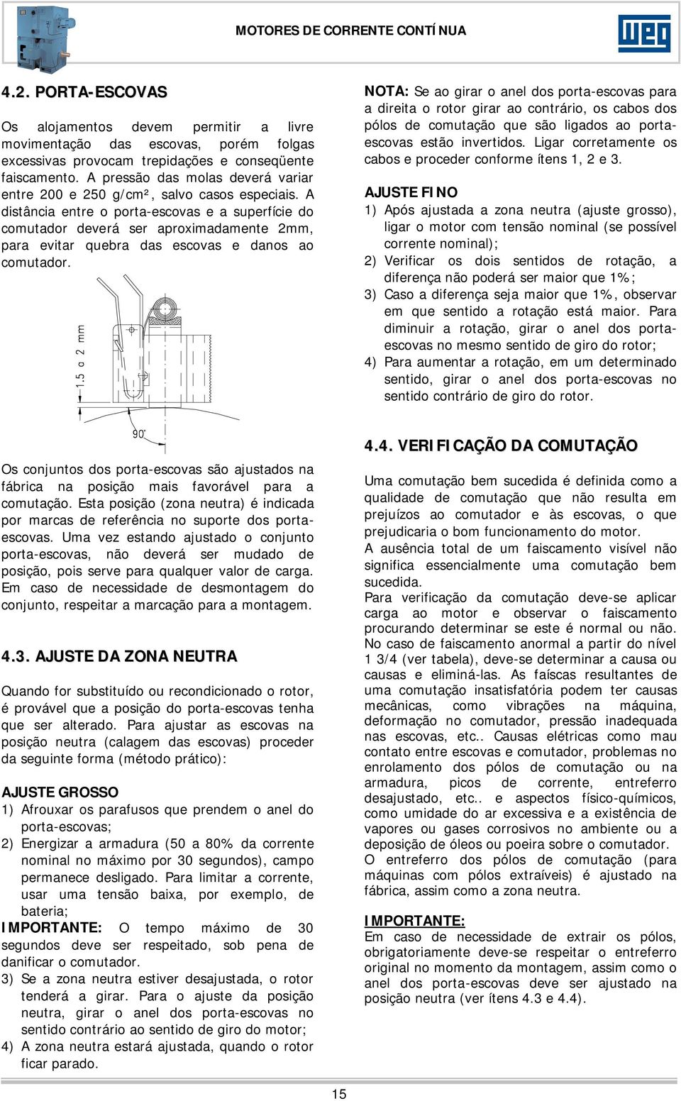 A distância entre o porta-escovas e a superfície do comutador deverá ser aproximadamente 2mm, para evitar quebra das escovas e danos ao comutador.