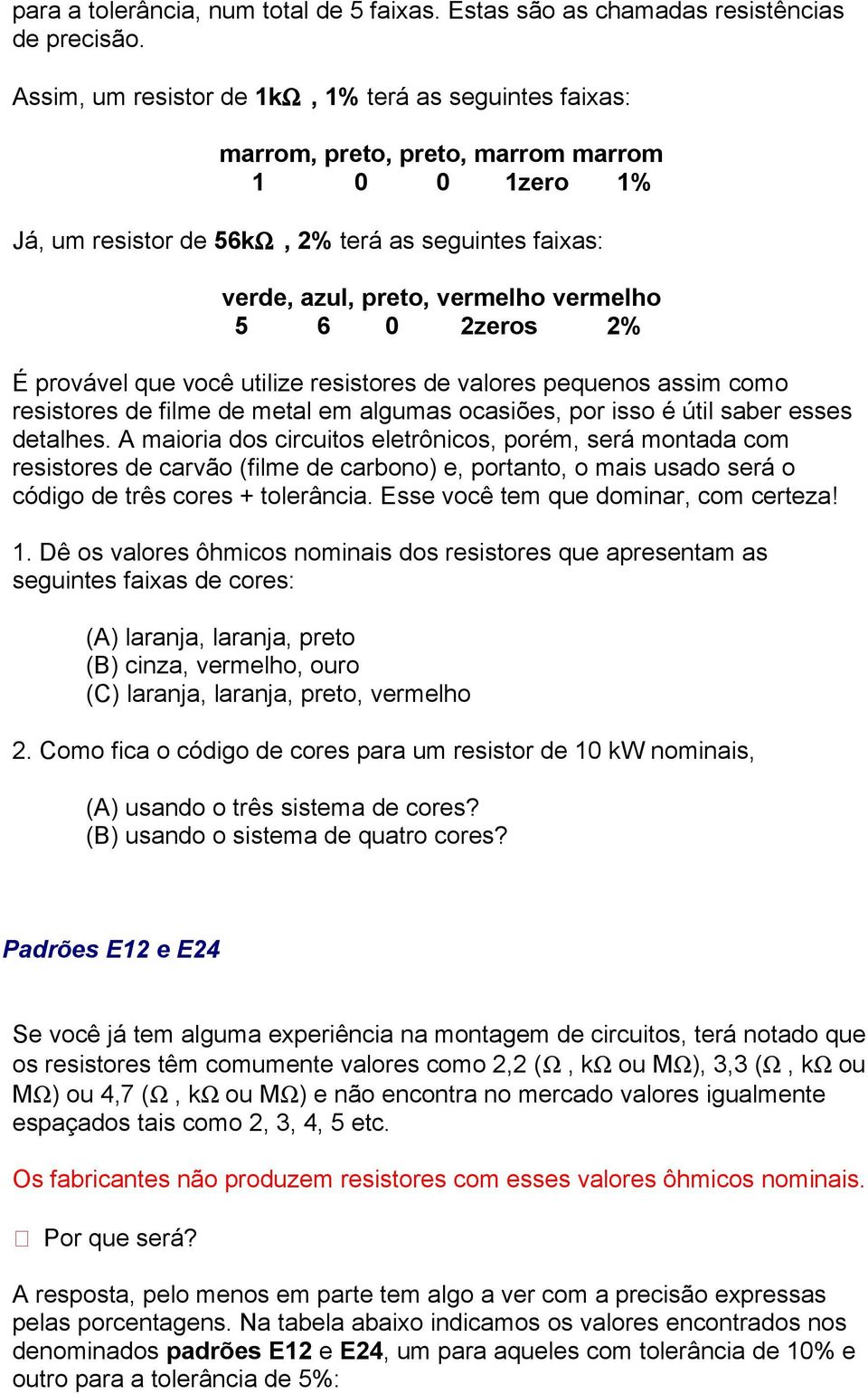 5 6 0 2zeros 2% É provável que você utilize resistores de valores pequenos assim como resistores de filme de metal em algumas ocasiões, por isso é útil saber esses detalhes.