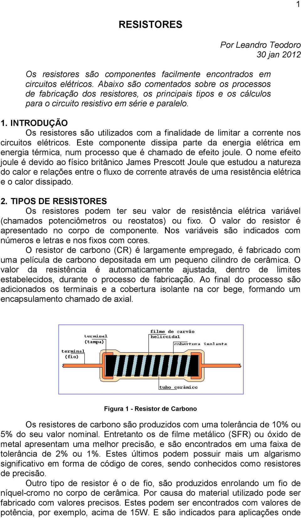 INTRODUÇÃO Os resistores são utilizados com a finalidade de limitar a corrente nos circuitos elétricos.