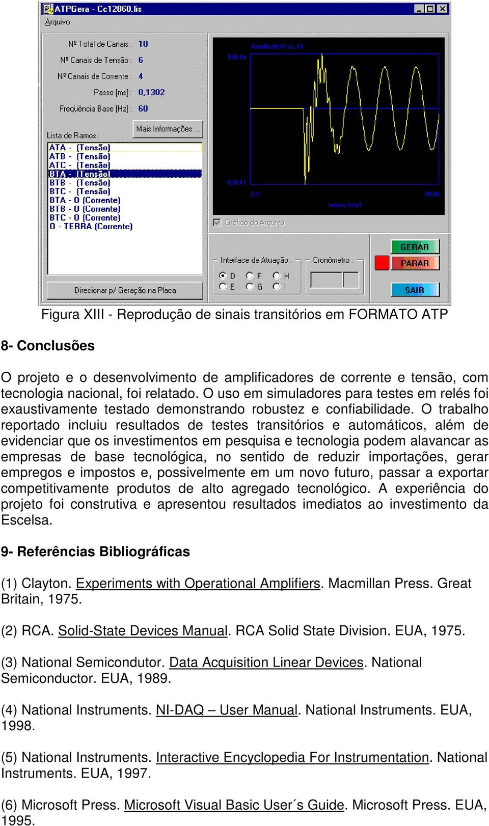 O trabalho reportado incluiu resultados de testes transitórios e automáticos, além de evidenciar que os investimentos em pesquisa e tecnologia podem alavancar as empresas de base tecnológica, no