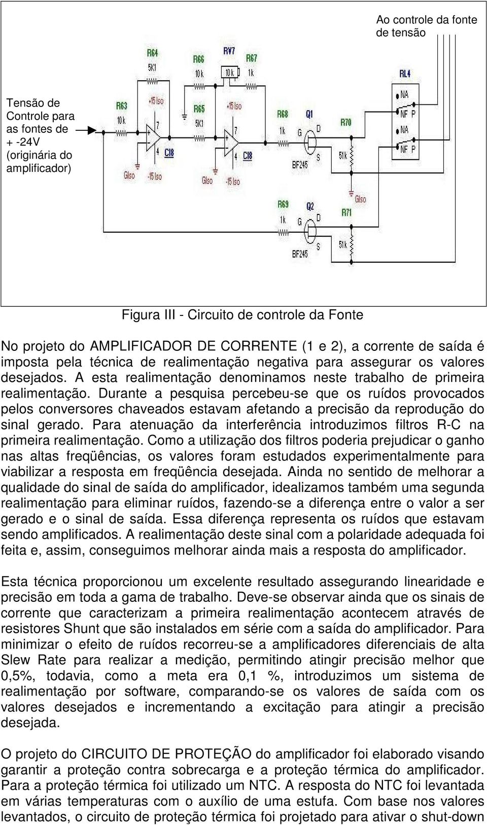 Durante a pesquisa percebeu-se que os ruídos provocados pelos conversores chaveados estavam afetando a precisão da reprodução do sinal gerado.