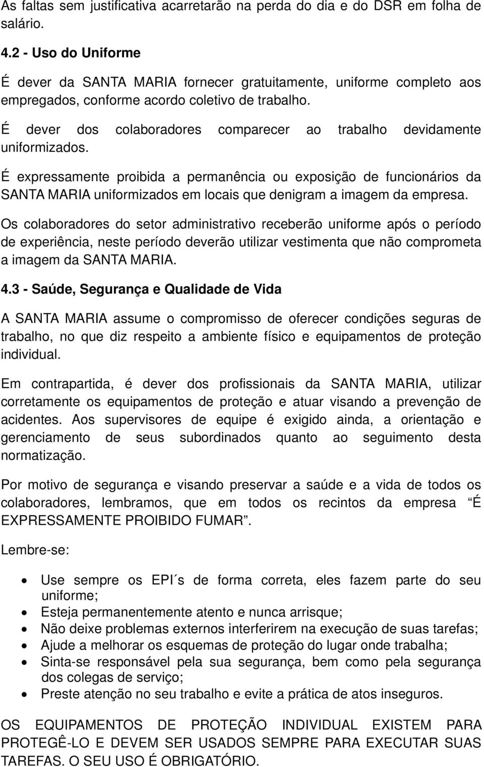 É dever dos colaboradores comparecer ao trabalho devidamente uniformizados.