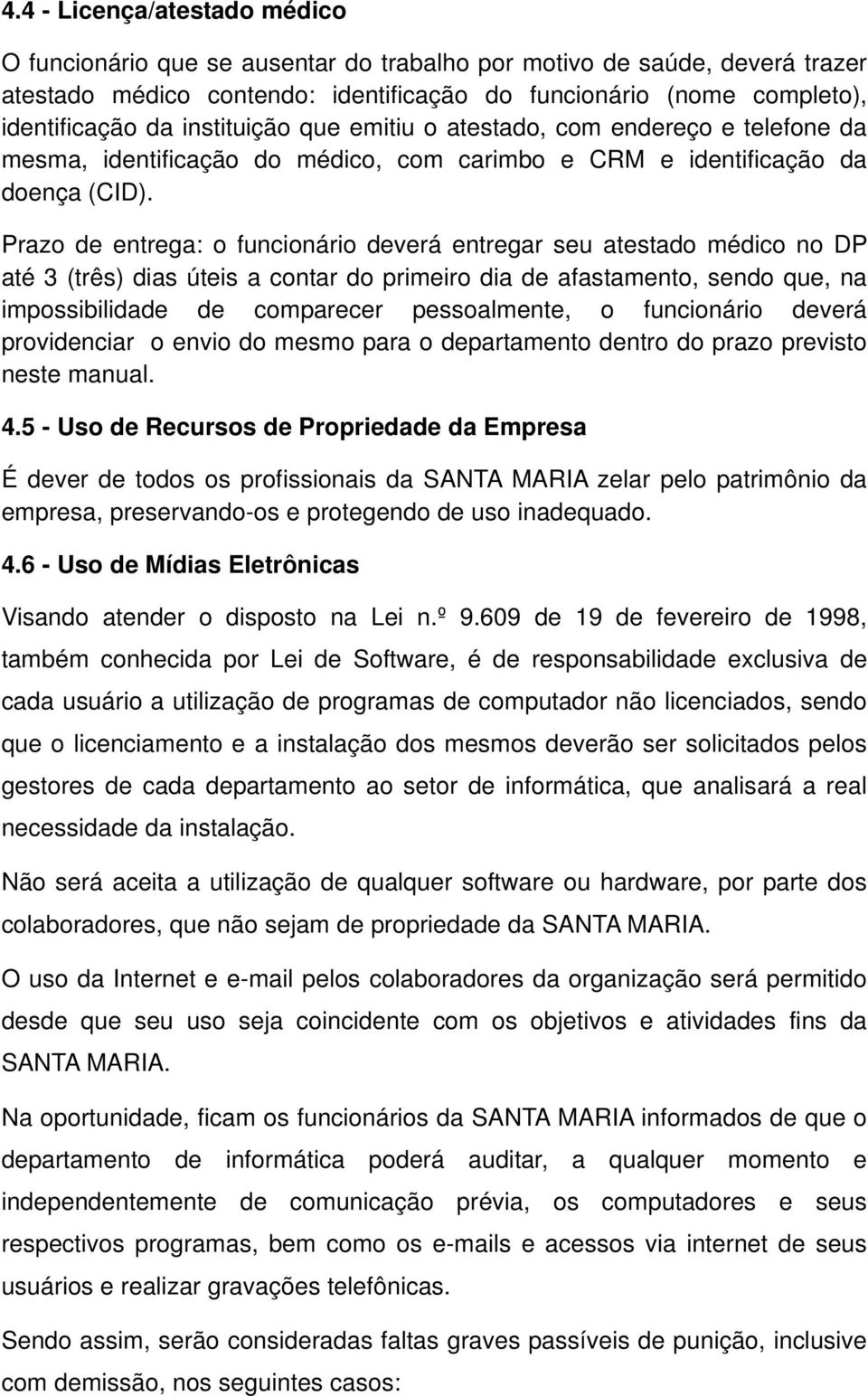 Prazo de entrega: o funcionário deverá entregar seu atestado médico no DP até 3 (três) dias úteis a contar do primeiro dia de afastamento, sendo que, na impossibilidade de comparecer pessoalmente, o