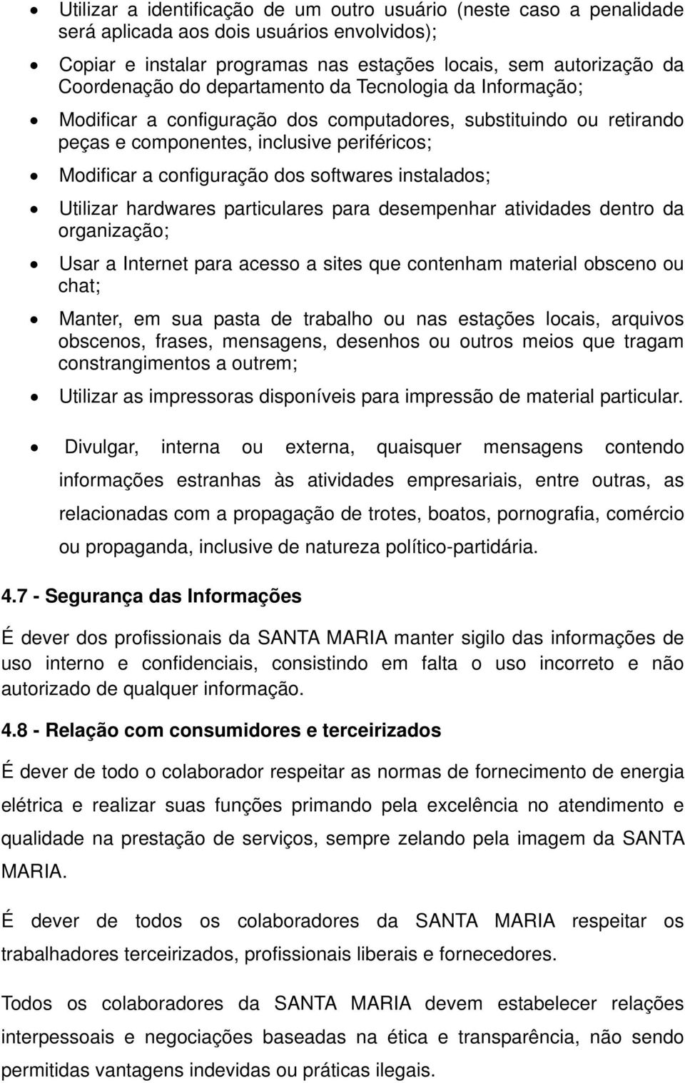 instalados; Utilizar hardwares particulares para desempenhar atividades dentro da organização; Usar a Internet para acesso a sites que contenham material obsceno ou chat; Manter, em sua pasta de