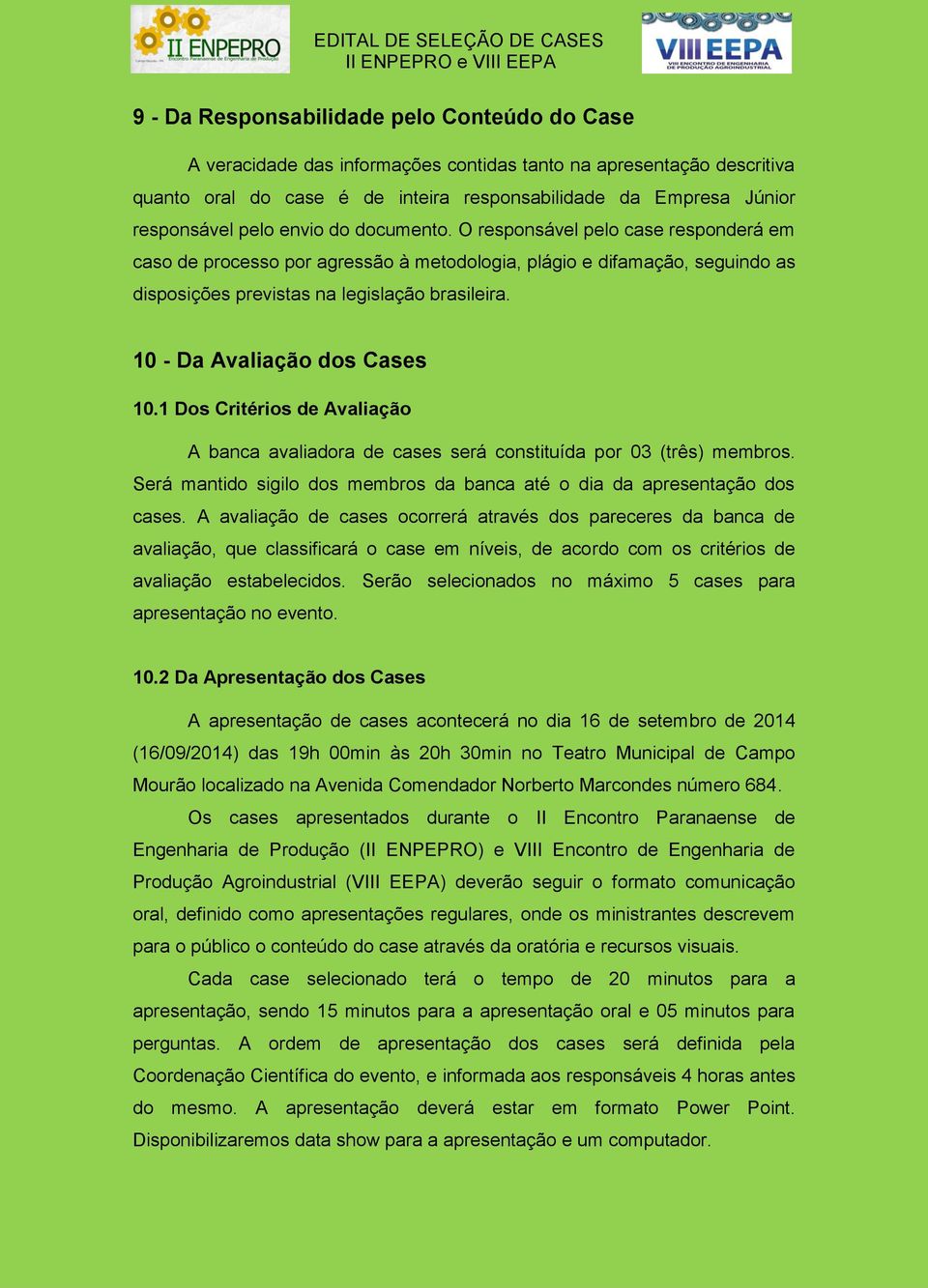 10 - Da Avaliação dos Cases 10.1 Dos Critérios de Avaliação A banca avaliadora de cases será constituída por 03 (três) membros.